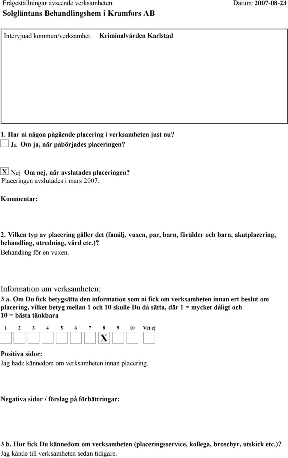 Vilken typ av placering gäller det (familj, vuxen, par, barn, förälder och barn, akutplacering, behandling, utredning, vård etc.)? Behandling för en vuxen. Information om verksamheten: 3 a.