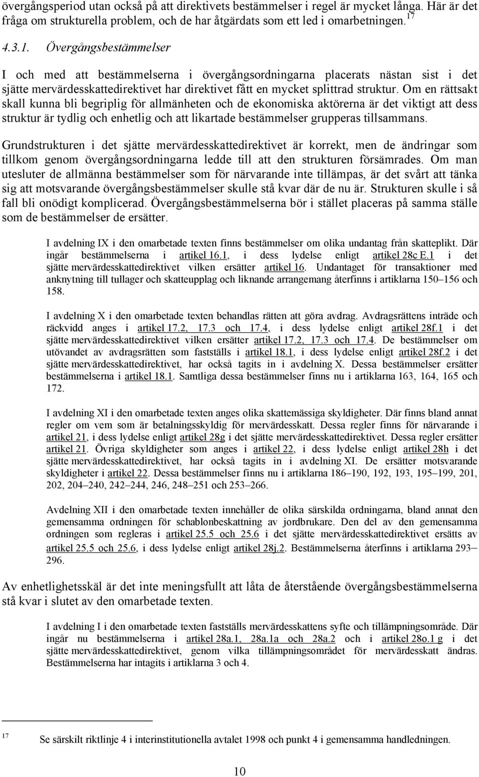 Om en rättsakt skall kunna bli begriplig för allmänheten och de ekonomiska aktörerna är det viktigt att dess struktur är tydlig och enhetlig och att likartade bestämmelser grupperas tillsammans.