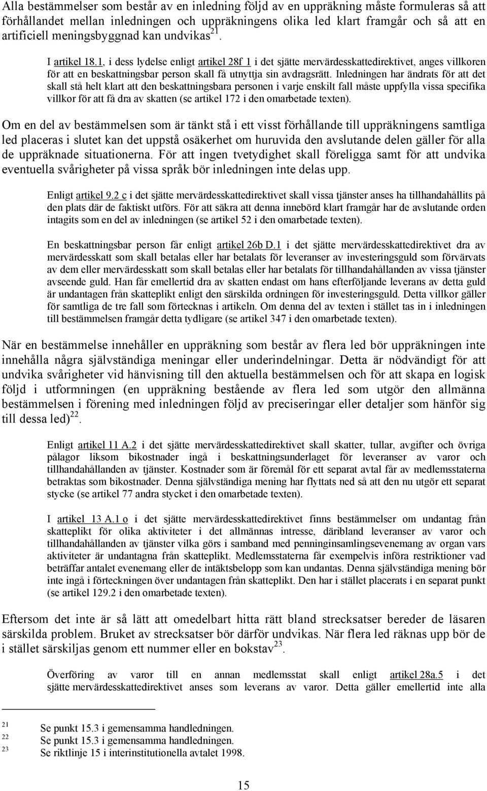 1, i dess lydelse enligt artikel 28f 1 i det sjätte mervärdesskattedirektivet, anges villkoren för att en beskattningsbar person skall få utnyttja sin avdragsrätt.