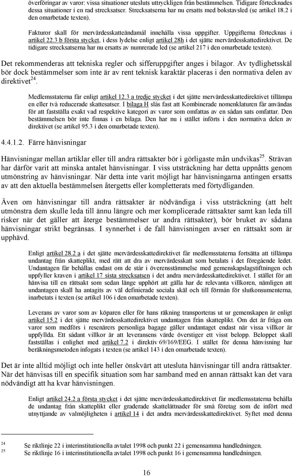 3 b första, i dess lydelse enligt artikel 28h i det sjätte mervärdesskattedirektivet. De tidigare strecksatserna har nu ersatts av numrerade led (se artikel 217 i den omarbetade texten).