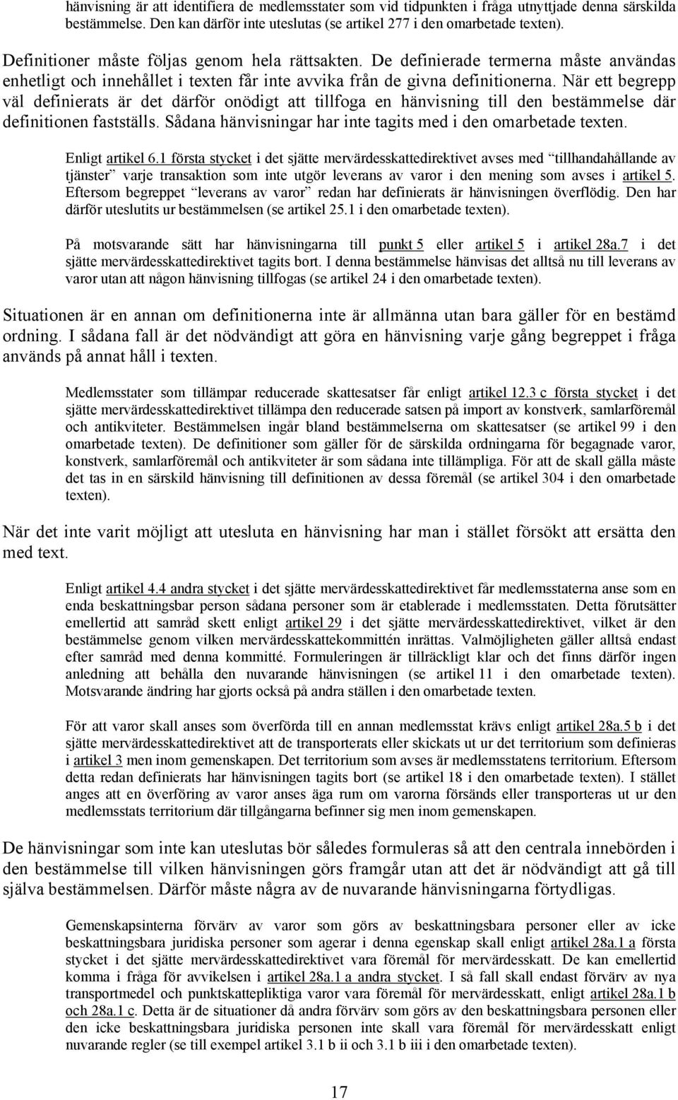 När ett begrepp väl definierats är det därför onödigt att tillfoga en hänvisning till den bestämmelse där definitionen fastställs. Sådana hänvisningar har inte tagits med i den omarbetade texten.