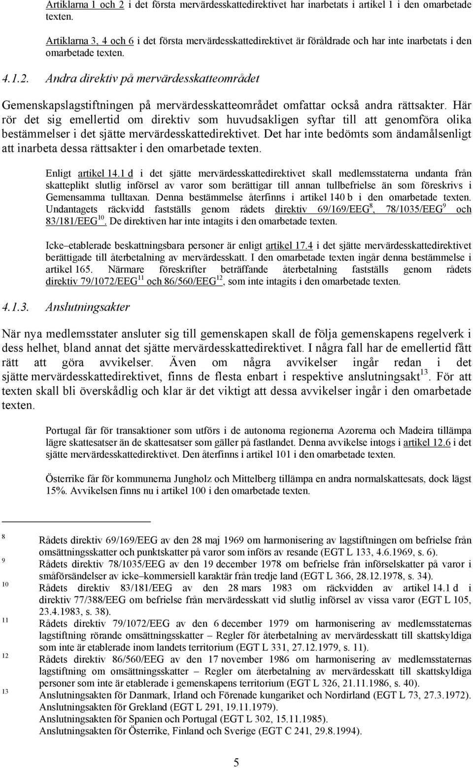 Andra direktiv på mervärdesskatteområdet Gemenskapslagstiftningen på mervärdesskatteområdet omfattar också andra rättsakter.