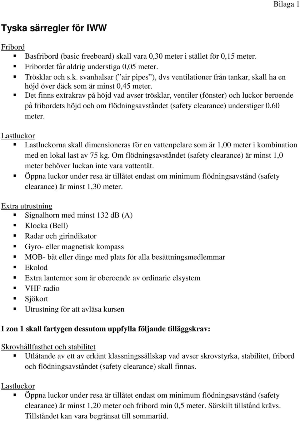 Lastluckor Lastluckorna skall dimensioneras för en vattenpelare som är 1,00 meter i kombination med en lokal last av 75 kg.