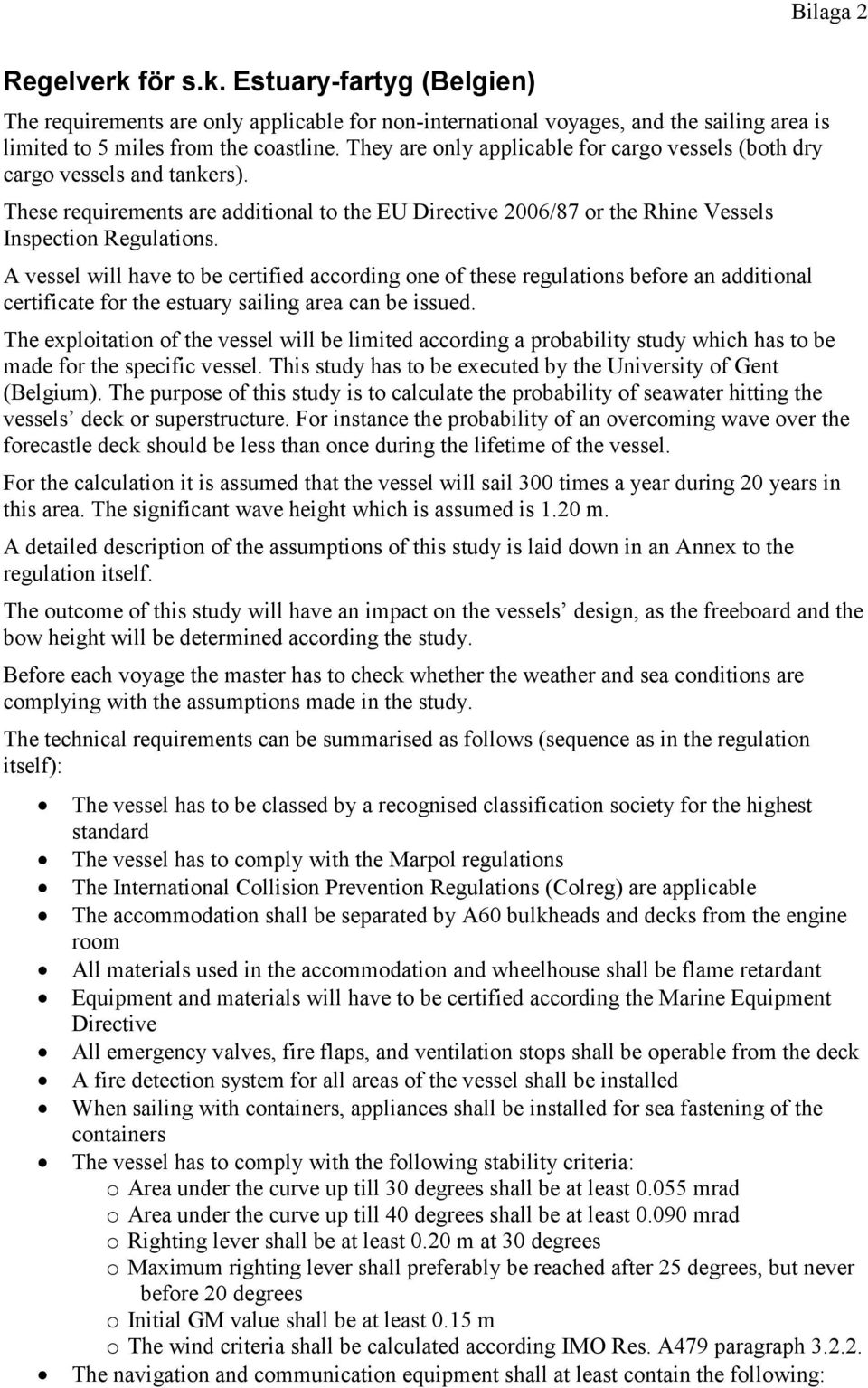 A vessel will have to be certified according one of these regulations before an additional certificate for the estuary sailing area can be issued.