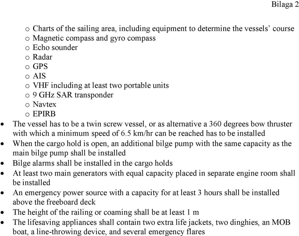 5 km/hr can be reached has to be installed When the cargo hold is open, an additional bilge pump with the same capacity as the main bilge pump shall be installed Bilge alarms shall be installed in