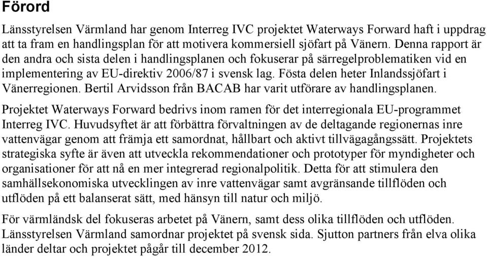 Fösta delen heter Inlandssjöfart i Vänerregionen. Bertil Arvidsson från BACAB har varit utförare av handlingsplanen.