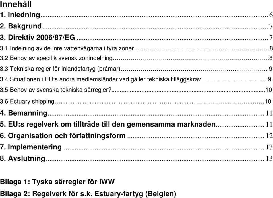 4 Situationen i EU:s andra medlemsländer vad gäller tekniska tilläggskrav....9 3.5 Behov av svenska tekniska särregler?...10 3.6 Estuary shipping........ 10 4.