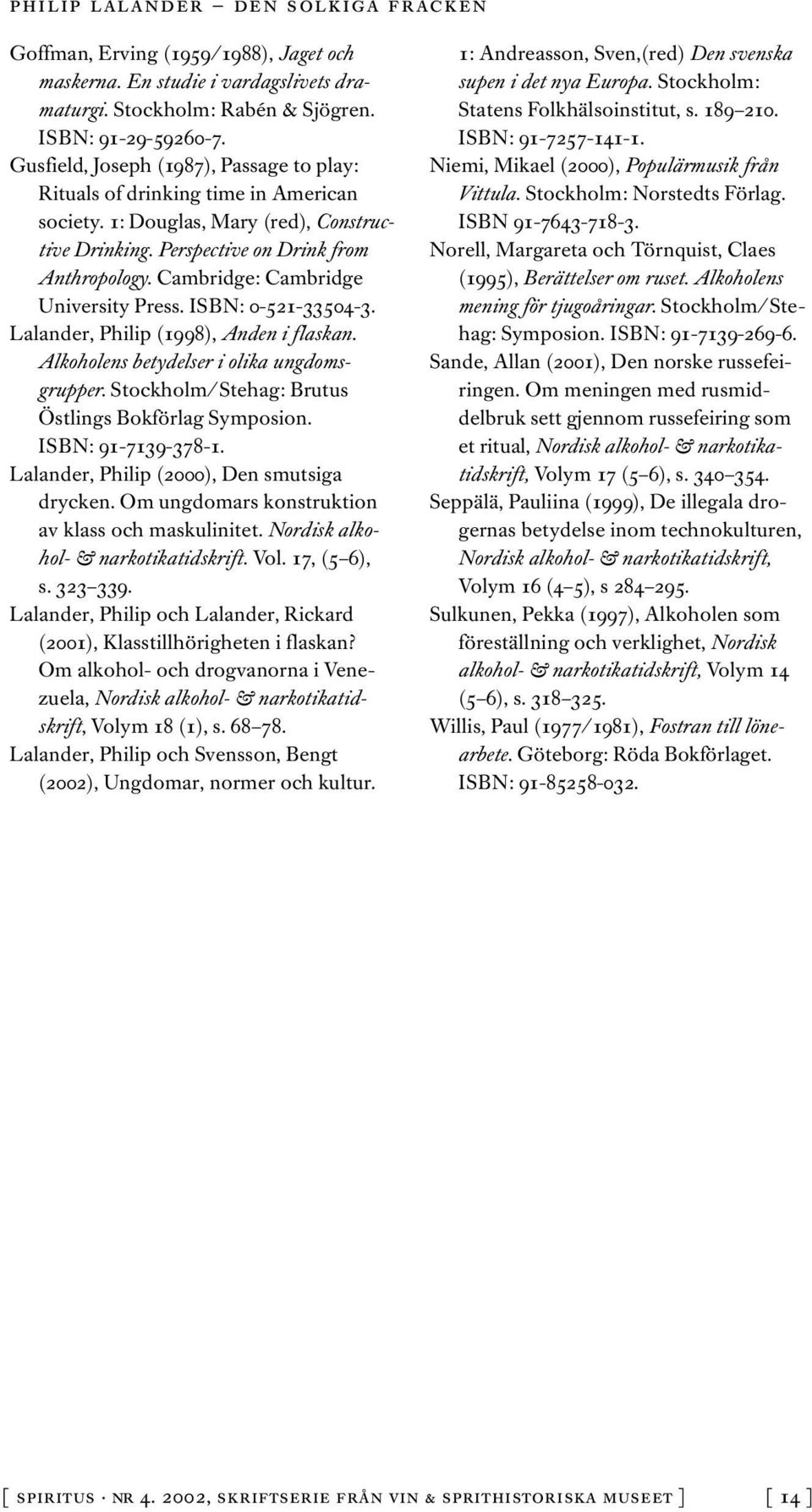 Cambridge: Cambridge University Press. ISBN: 0-521-33504-3. Lalander, Philip (1998), Anden i flaskan. Alkoholens betydelser i olika ungdomsgrupper.