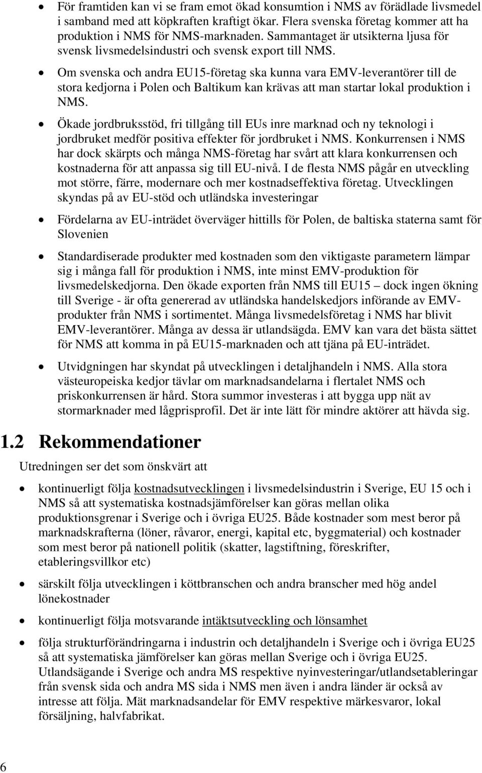 Om svenska och andra EU15-företag ska kunna vara EMV-leverantörer till de stora kedjorna i Polen och Baltikum kan krävas att man startar lokal produktion i NMS.