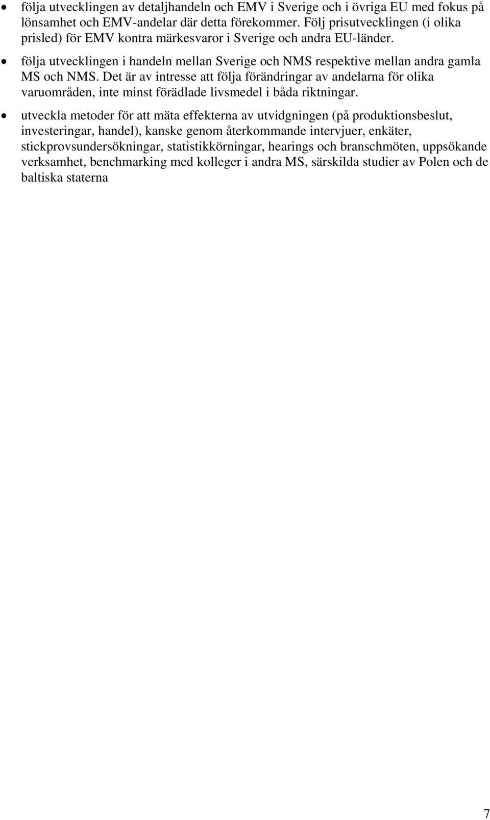 Det är av intresse att följa förändringar av andelarna för olika varuområden, inte minst förädlade livsmedel i båda riktningar.