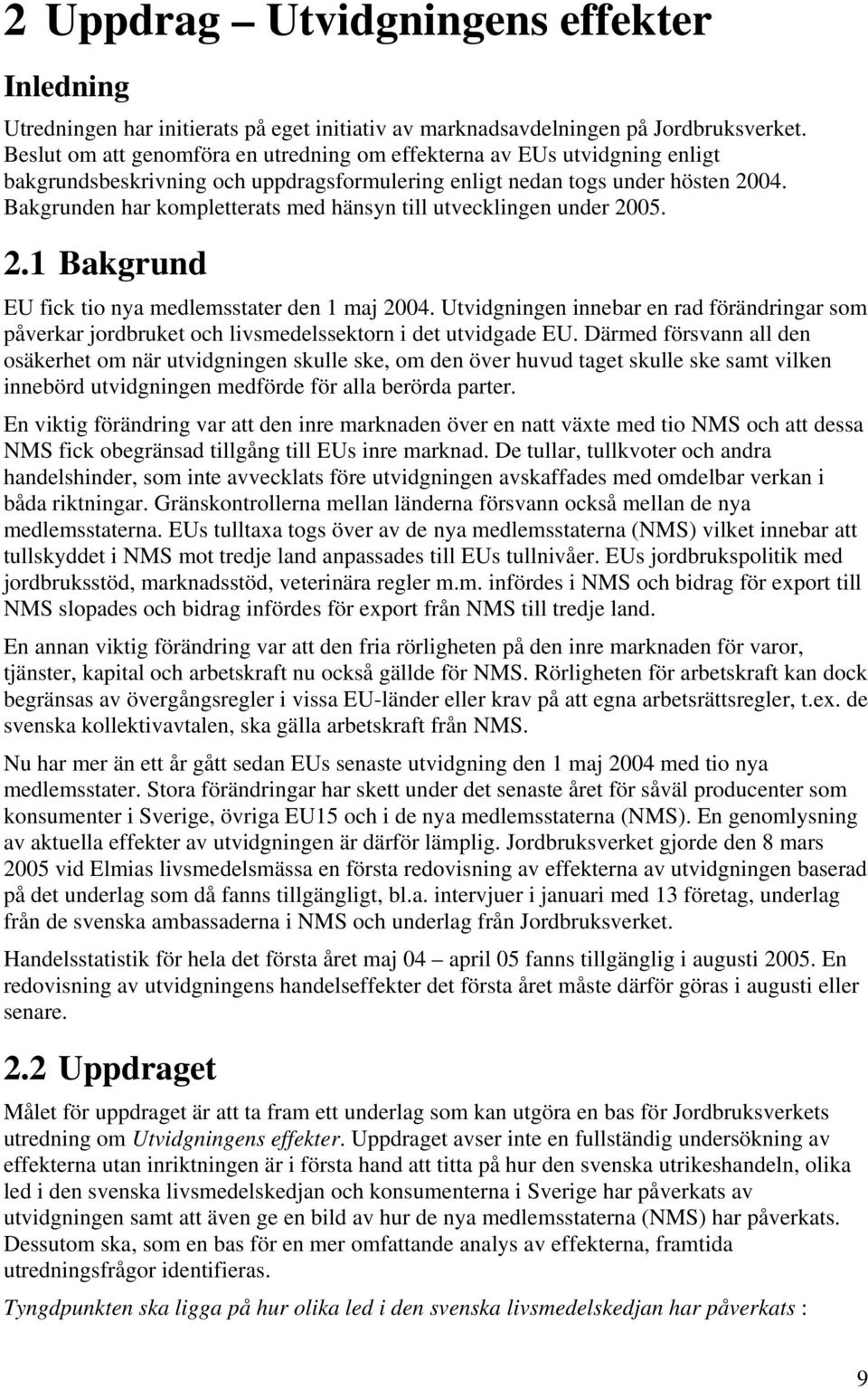 Bakgrunden har kompletterats med hänsyn till utvecklingen under 2005. 2.1 Bakgrund EU fick tio nya medlemsstater den 1 maj 2004.