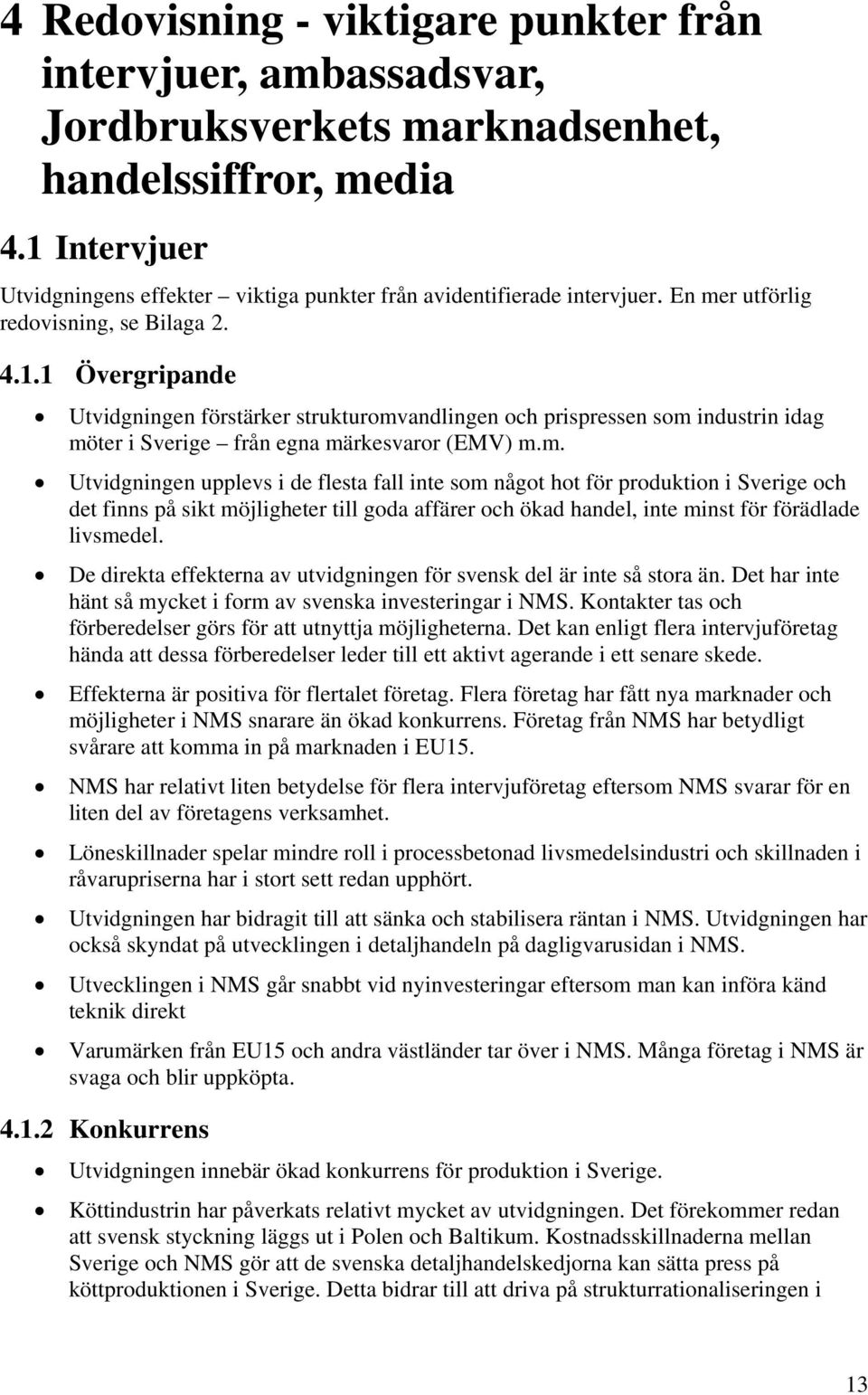 m. Utvidgningen upplevs i de flesta fall inte som något hot för produktion i Sverige och det finns på sikt möjligheter till goda affärer och ökad handel, inte minst för förädlade livsmedel.