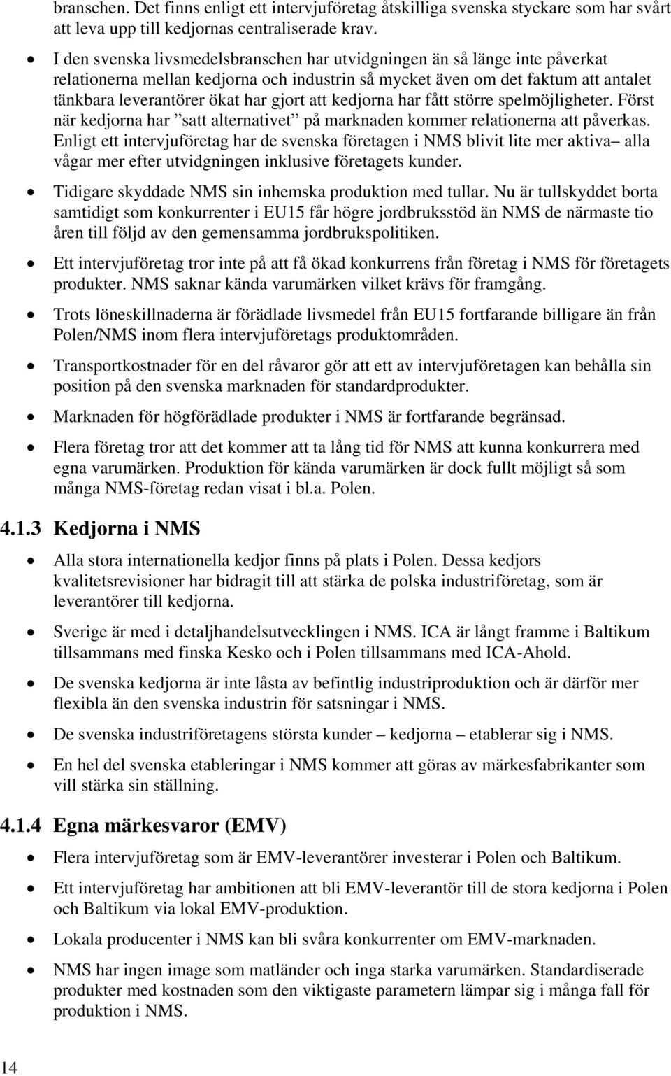 att kedjorna har fått större spelmöjligheter. Först när kedjorna har satt alternativet på marknaden kommer relationerna att påverkas.