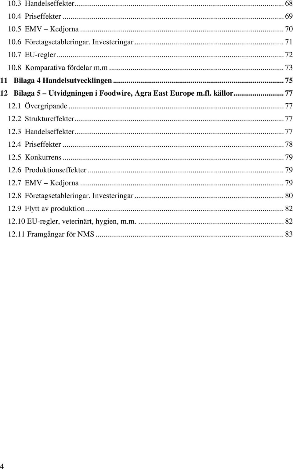 1 Övergripande... 77 12.2 Struktureffekter... 77 12.3 Handelseffekter... 77 12.4 Priseffekter... 78 12.5 Konkurrens... 79 12.6 Produktionseffekter... 79 12.7 EMV Kedjorna.