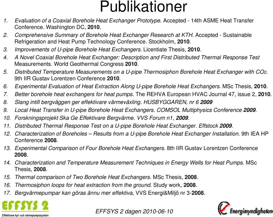 Improvements of U-pipe Borehole Heat Exchangers. Licentiate Thesis, 2010. 4. A Novel Coaxial Borehole Heat Exchanger: Description and First Distributed Thermal Response Test Measurements.