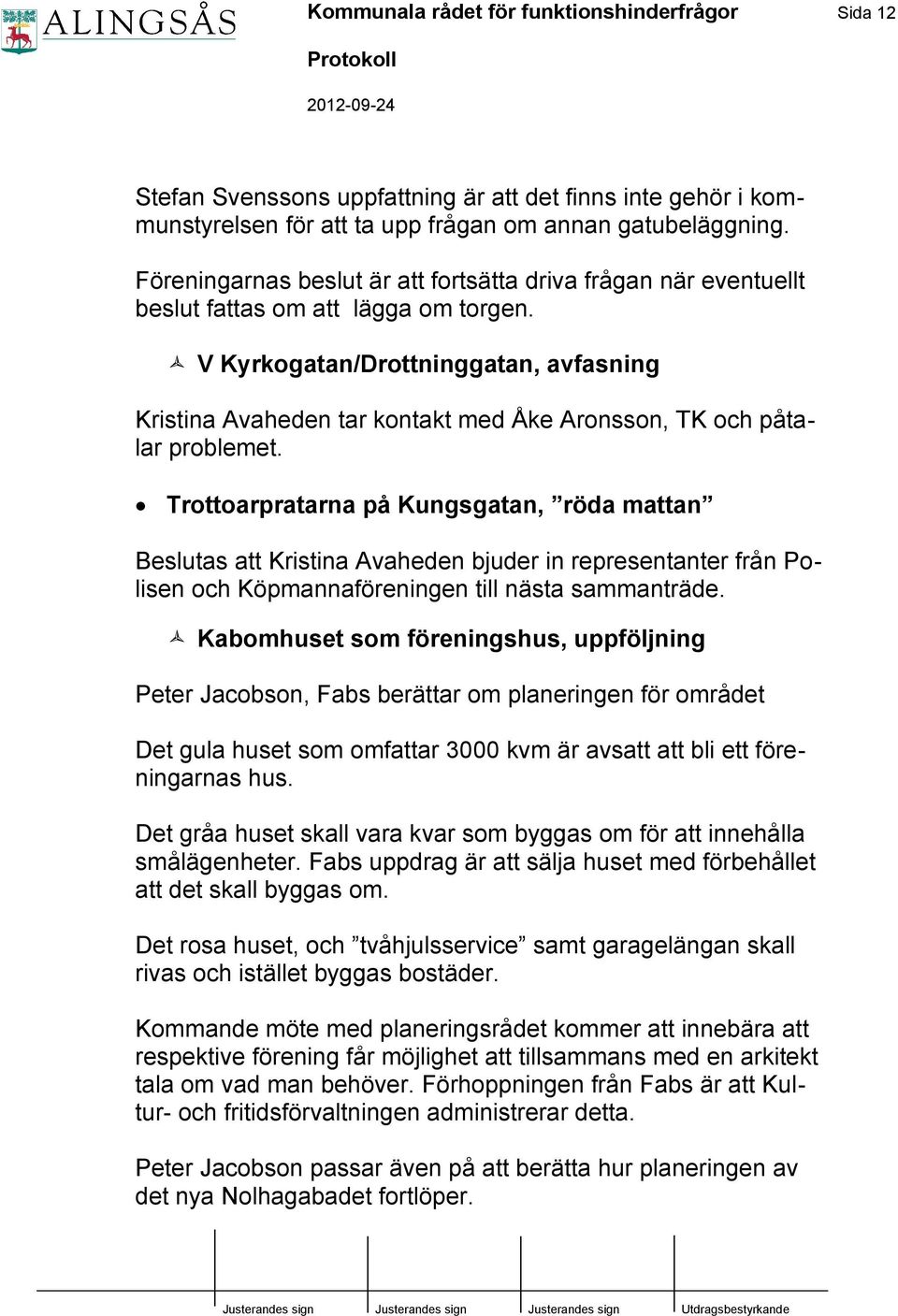 V Kyrkogatan/Drottninggatan, avfasning Kristina Avaheden tar kontakt med Åke Aronsson, TK och påtalar problemet.