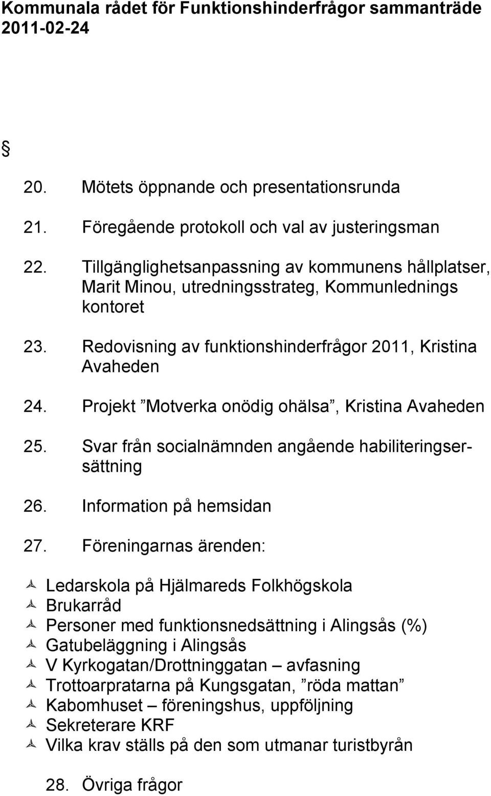 Projekt Motverka onödig ohälsa, Kristina Avaheden 25. Svar från socialnämnden angående habiliteringsersättning 26. Information på hemsidan 27.