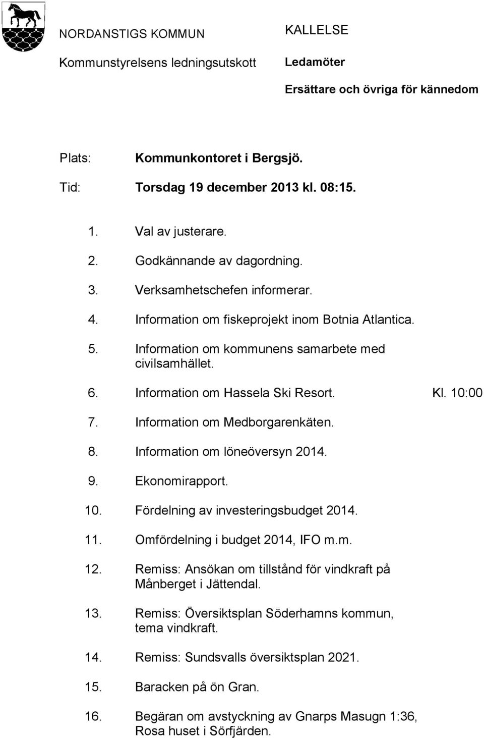 Information om Hassela Ski Resort. Kl. 10:00 7. Information om Medborgarenkäten. 8. Information om löneöversyn 2014. 9. Ekonomirapport. 10. Fördelning av investeringsbudget 2014. 11.