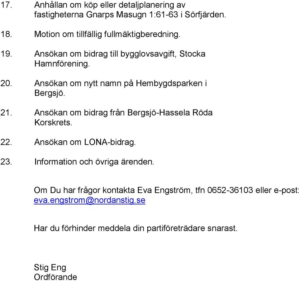 Ansökan om nytt namn på Hembygdsparken i Bergsjö. 21. Ansökan om bidrag från Bergsjö-Hassela Röda Korskrets. 22. Ansökan om LONA-bidrag.