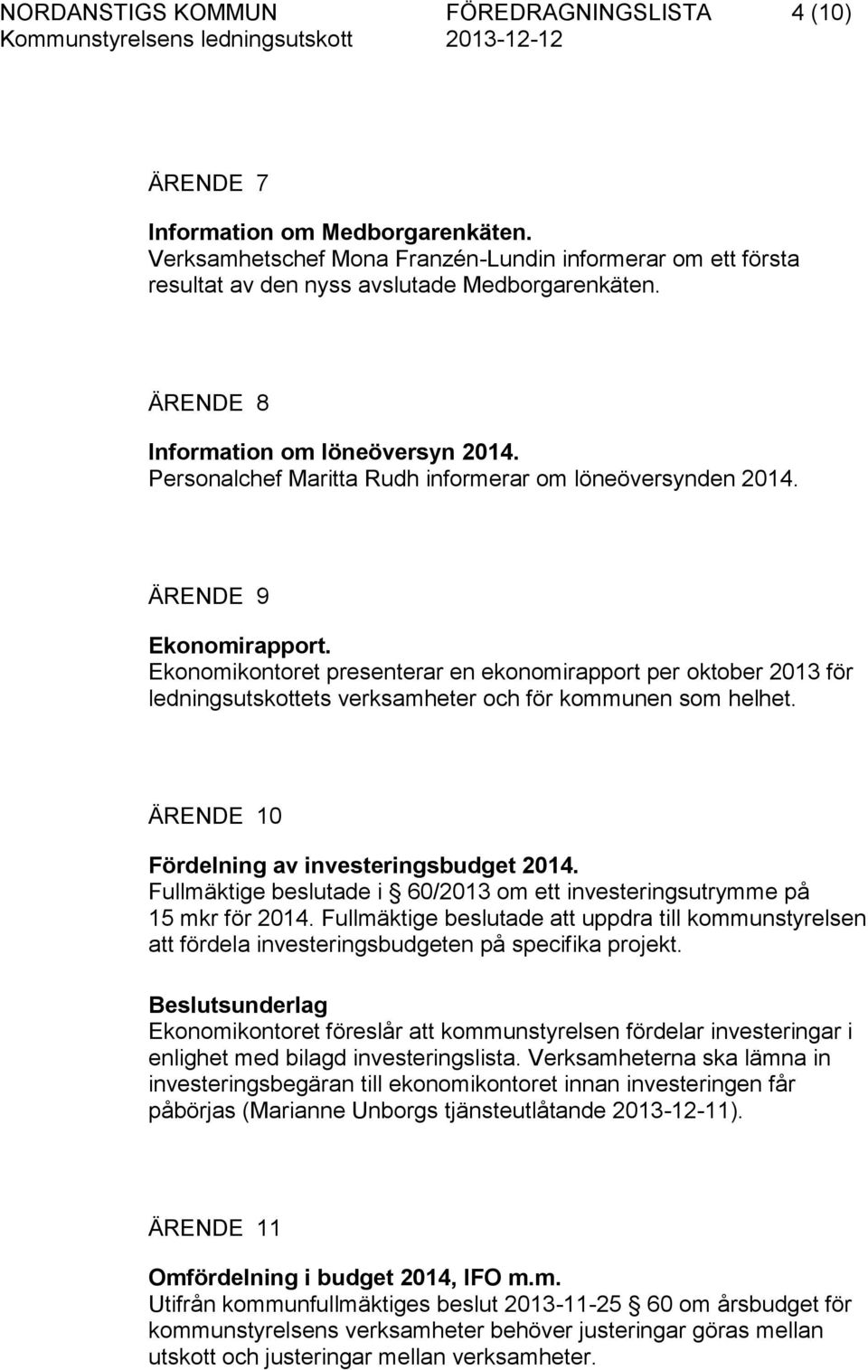 Ekonomikontoret presenterar en ekonomirapport per oktober 2013 för ledningsutskottets verksamheter och för kommunen som helhet. ÄRENDE 10 Fördelning av investeringsbudget 2014.