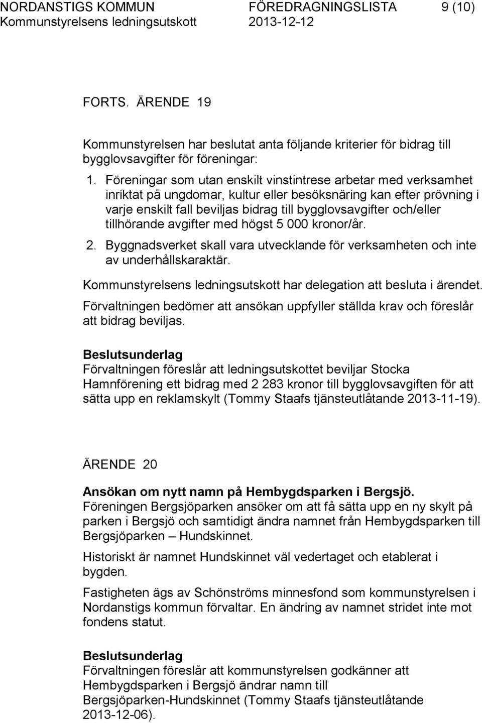 tillhörande avgifter med högst 5 000 kronor/år. 2. Byggnadsverket skall vara utvecklande för verksamheten och inte av underhållskaraktär.