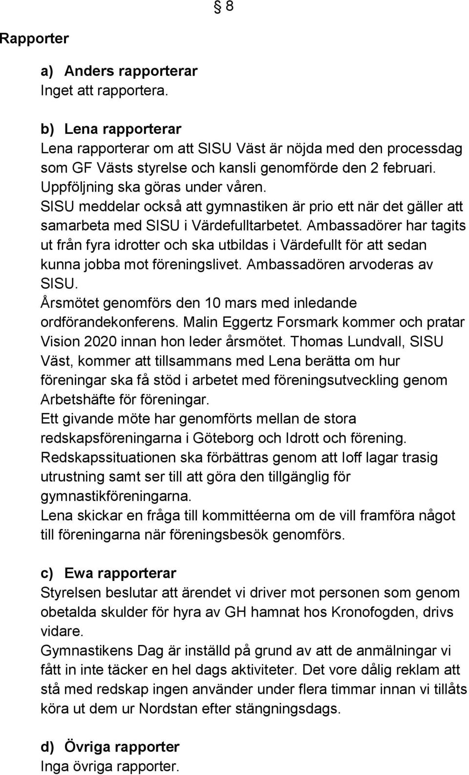 Ambassadörer har tagits ut från fyra idrotter och ska utbildas i Värdefullt för att sedan kunna jobba mot föreningslivet. Ambassadören arvoderas av SISU.