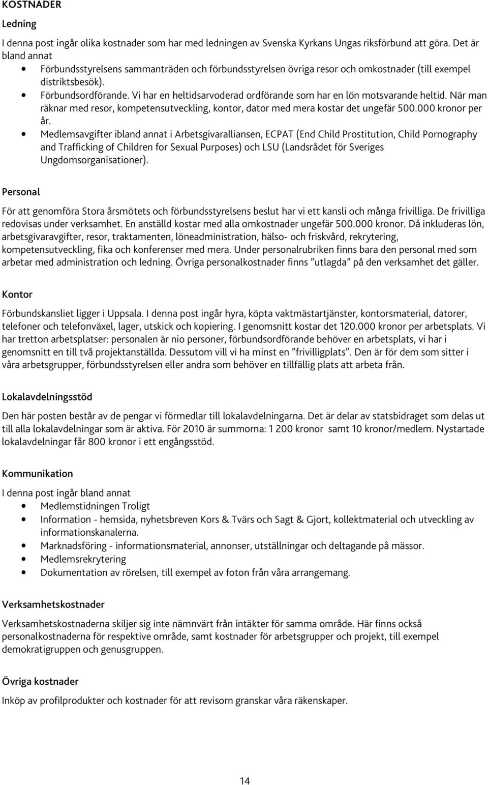 Vi har en heltidsarvoderad ordförande som har en lön motsvarande heltid. När man räknar med resor, kompetensutveckling, kontor, dator med mera kostar det ungefär 500.000 kronor per år.