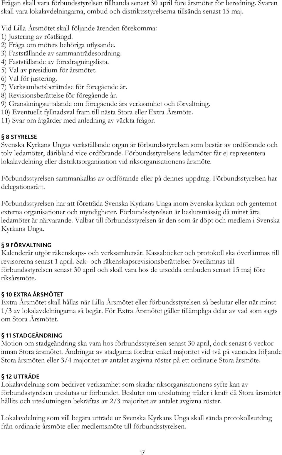 5) Val av presidium för årsmötet. 6) Val för justering. 7) Verksamhetsberättelse för föregående år. 8) Revisionsberättelse för föregående år.