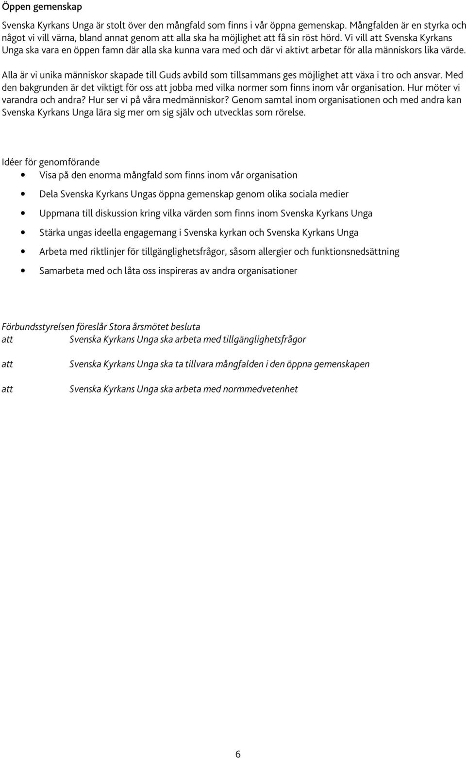 Vi vill Svenska Kyrkans Unga ska vara en öppen famn där alla ska kunna vara med och där vi aktivt arbetar för alla människors lika värde.