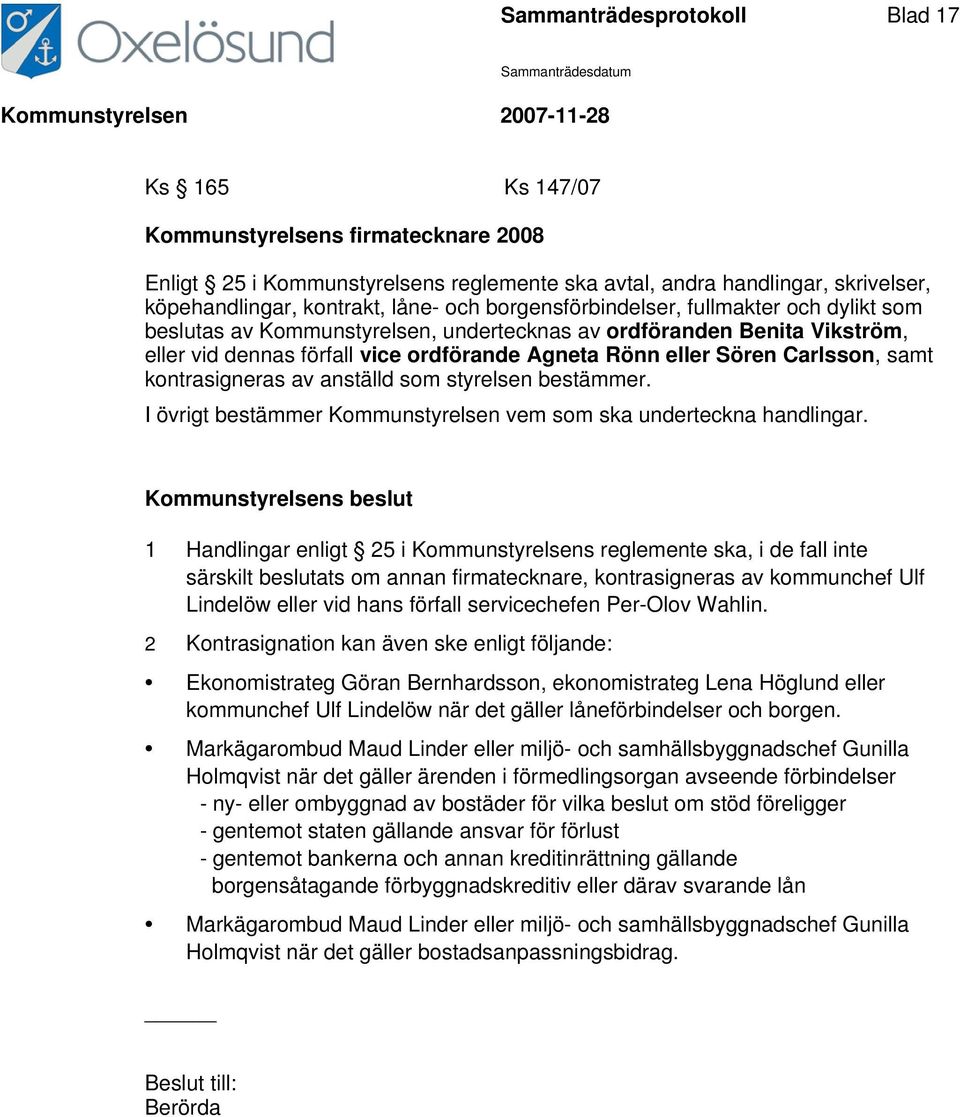 samt kontrasigneras av anställd som styrelsen bestämmer. I övrigt bestämmer Kommunstyrelsen vem som ska underteckna handlingar.