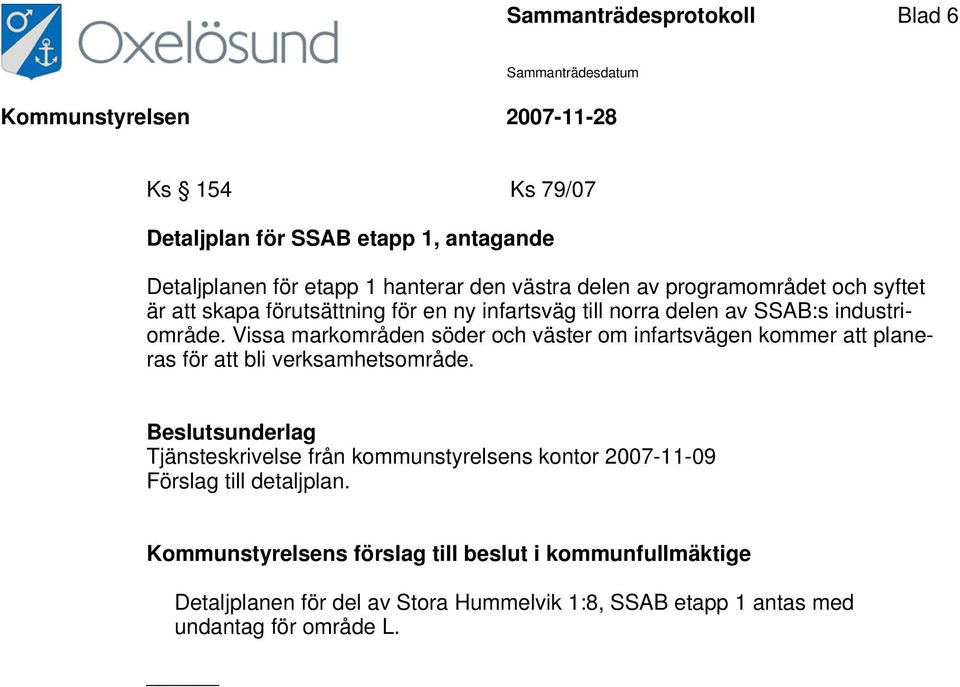 Vissa markområden söder och väster om infartsvägen kommer att planeras för att bli verksamhetsområde.