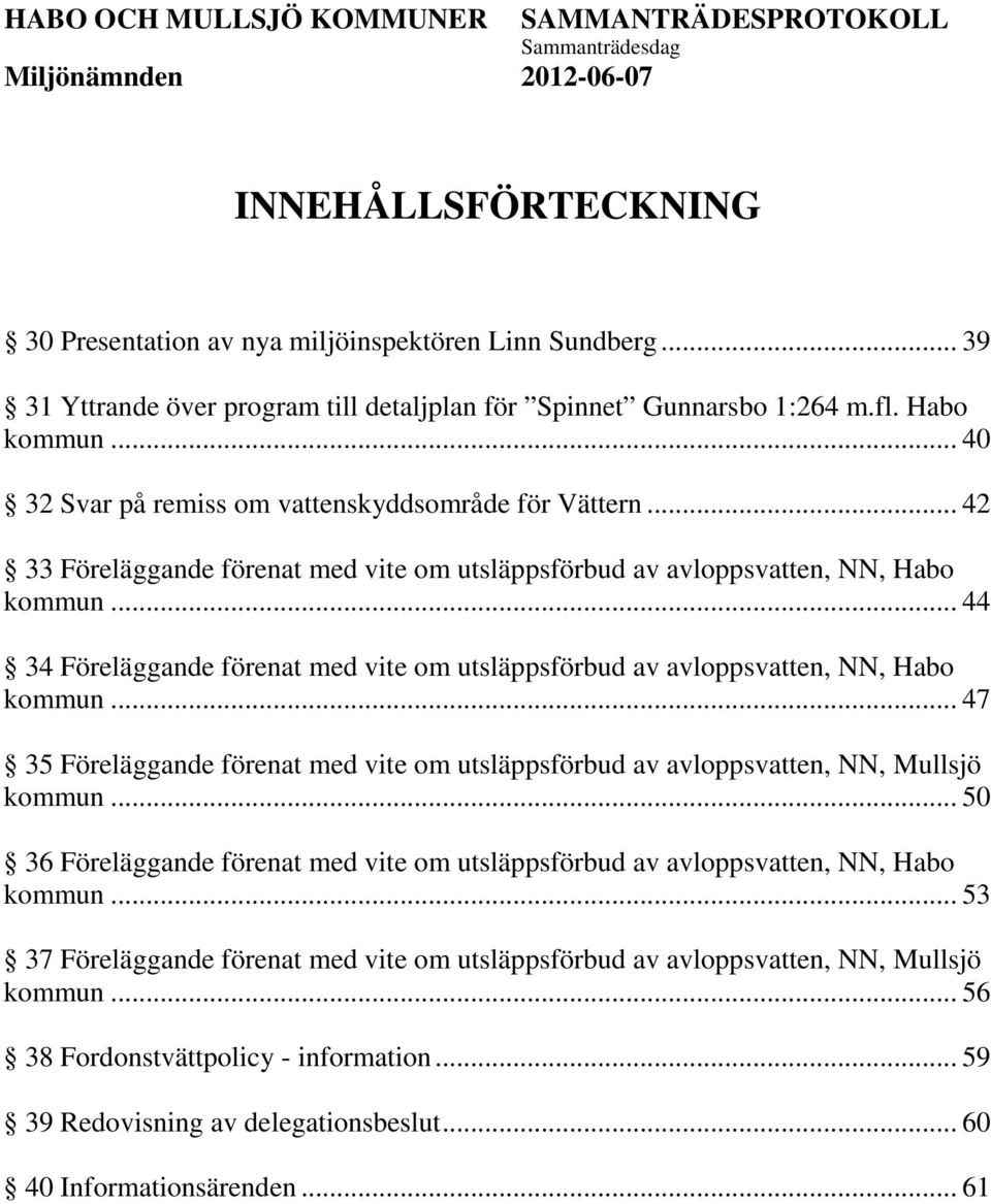 .. 44 34 Föreläggande förenat med vite om utsläppsförbud av avloppsvatten, NN, Habo kommun... 47 35 Föreläggande förenat med vite om utsläppsförbud av avloppsvatten, NN, Mullsjö kommun.