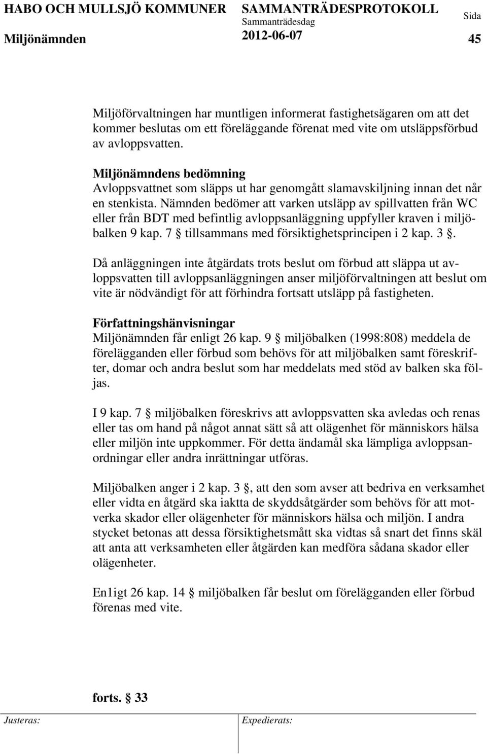 Nämnden bedömer att varken utsläpp av spillvatten från WC eller från BDT med befintlig avloppsanläggning uppfyller kraven i miljöbalken 9 kap. 7 tillsammans med försiktighetsprincipen i 2 kap. 3.