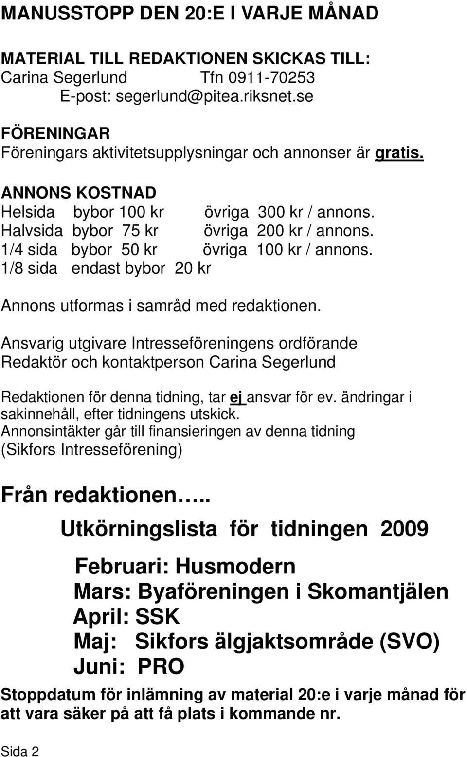 1/4 sida bybor 50 kr övriga 100 kr / annons. 1/8 sida endast bybor 20 kr Annons utformas i samråd med redaktionen.