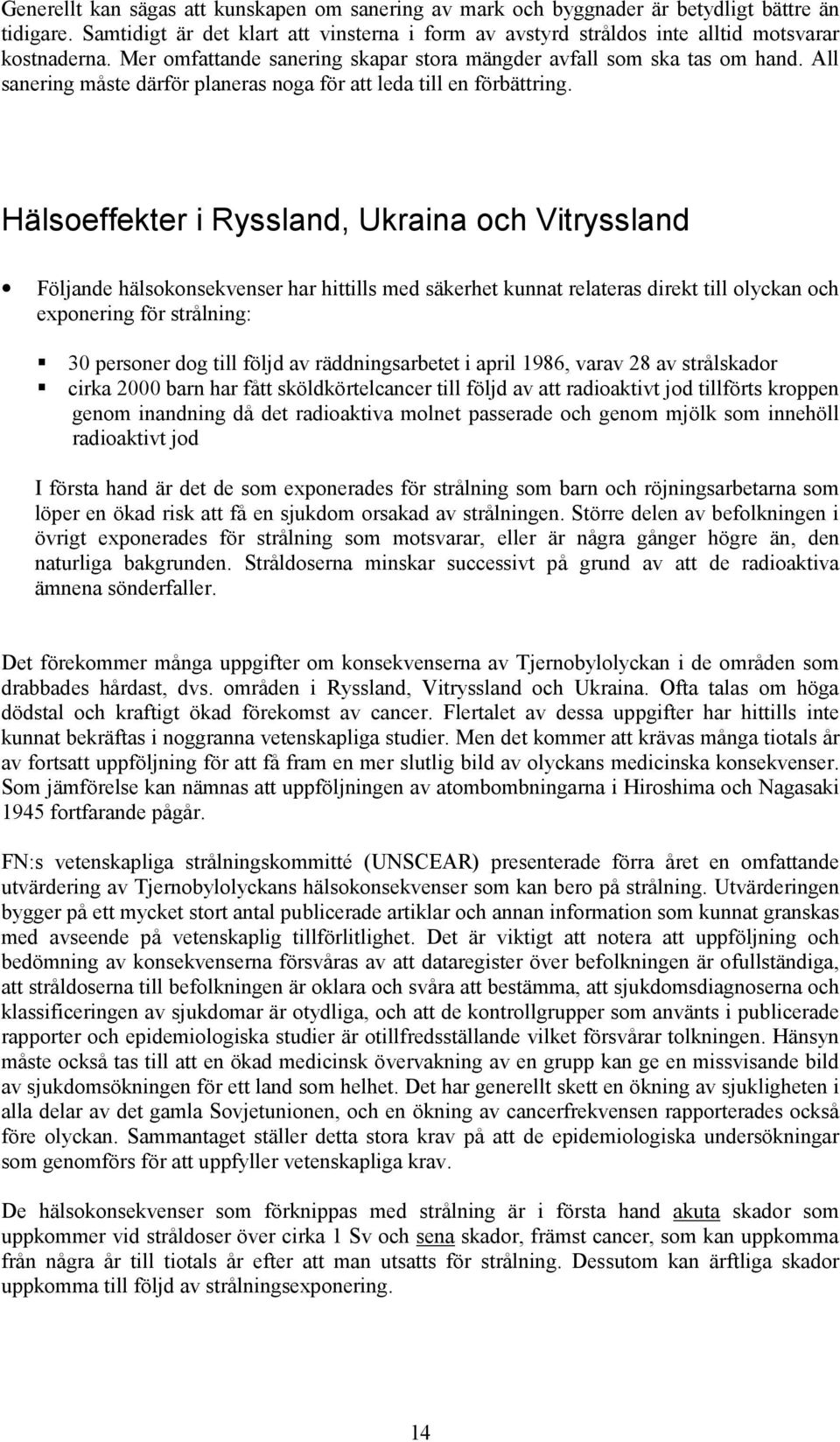 Hälsoeffekter i Ryssland, Ukraina och Vitryssland Följande hälsokonsekvenser har hittills med säkerhet kunnat relateras direkt till olyckan och exponering för strålning:!