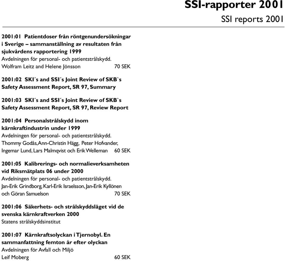 Wolfram Leitz and Helene Jönsson 70 SEK 2001:02 SKI s and SSI s Joint Review of SKB`s Safety Assessment Report, SR 97, Summary 2001:03 SKI s and SSI s Joint Review of SKB`s Safety Assessment Report,