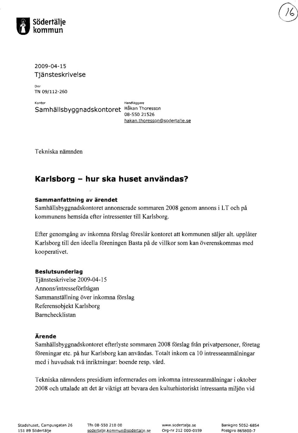 Sammanfattning av ärendet Samhällsbyggnadskontoret annonserade sommaren 2008 genom annons i LT och på kommunens hemsida efter intressenter till Karlsborg.