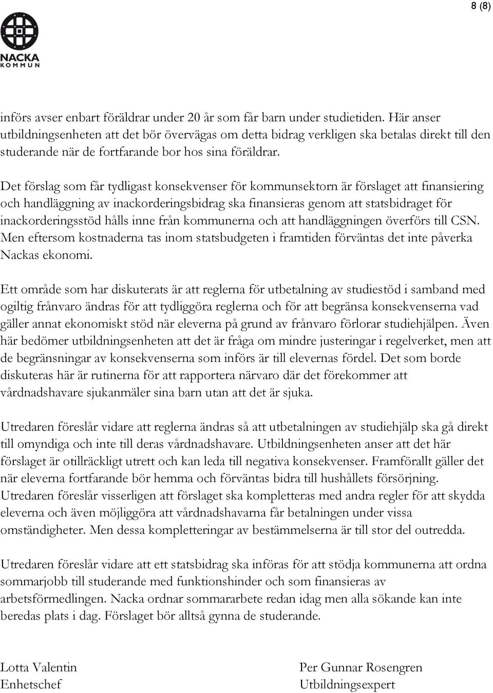 Det förslag som får tydligast konsekvenser för kommunsektorn är förslaget att finansiering och handläggning av inackorderingsbidrag ska finansieras genom att statsbidraget för inackorderingsstöd