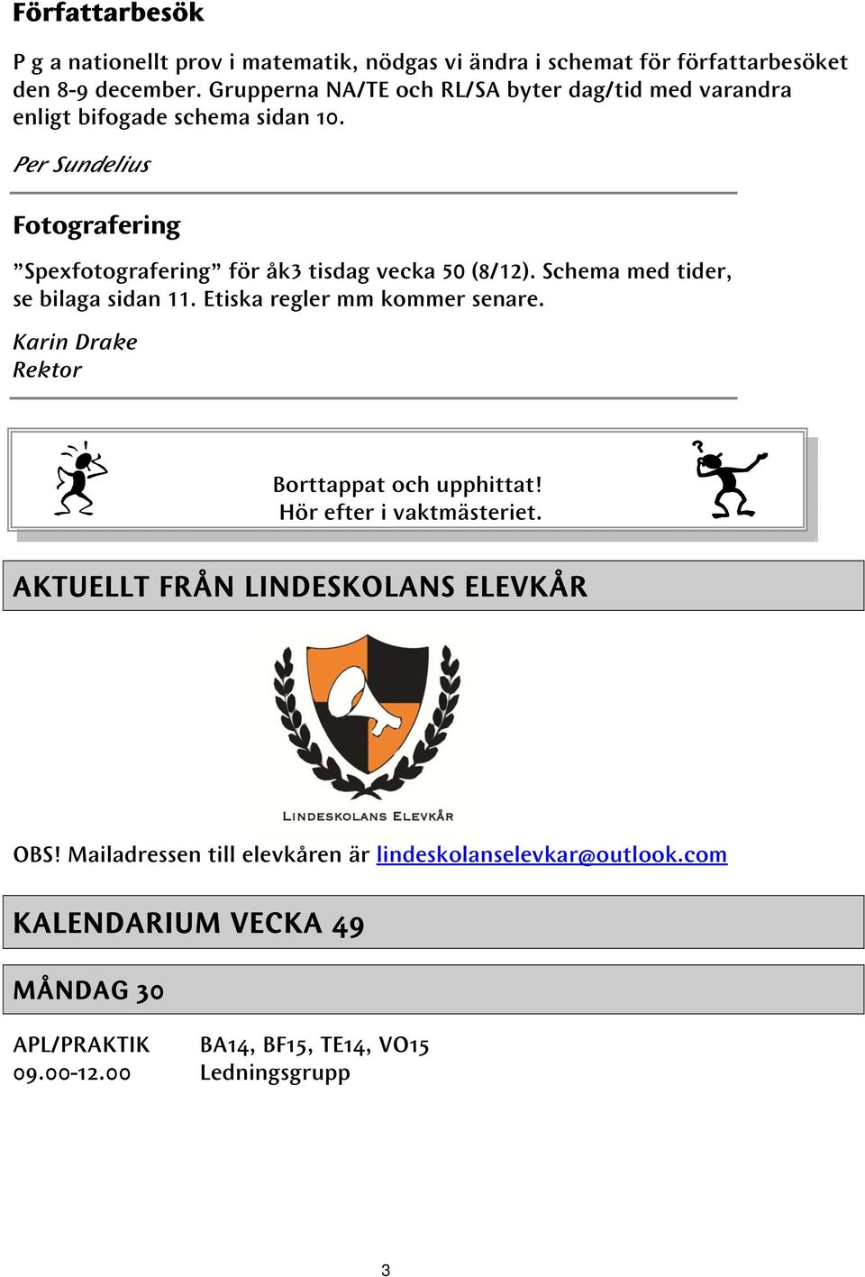 Per Sundelius Fotografering Spexfotografering för åk3 tisdag vecka 50 (8/12). Schema med tider, se bilaga sidan 11. Etiska regler mm kommer senare.