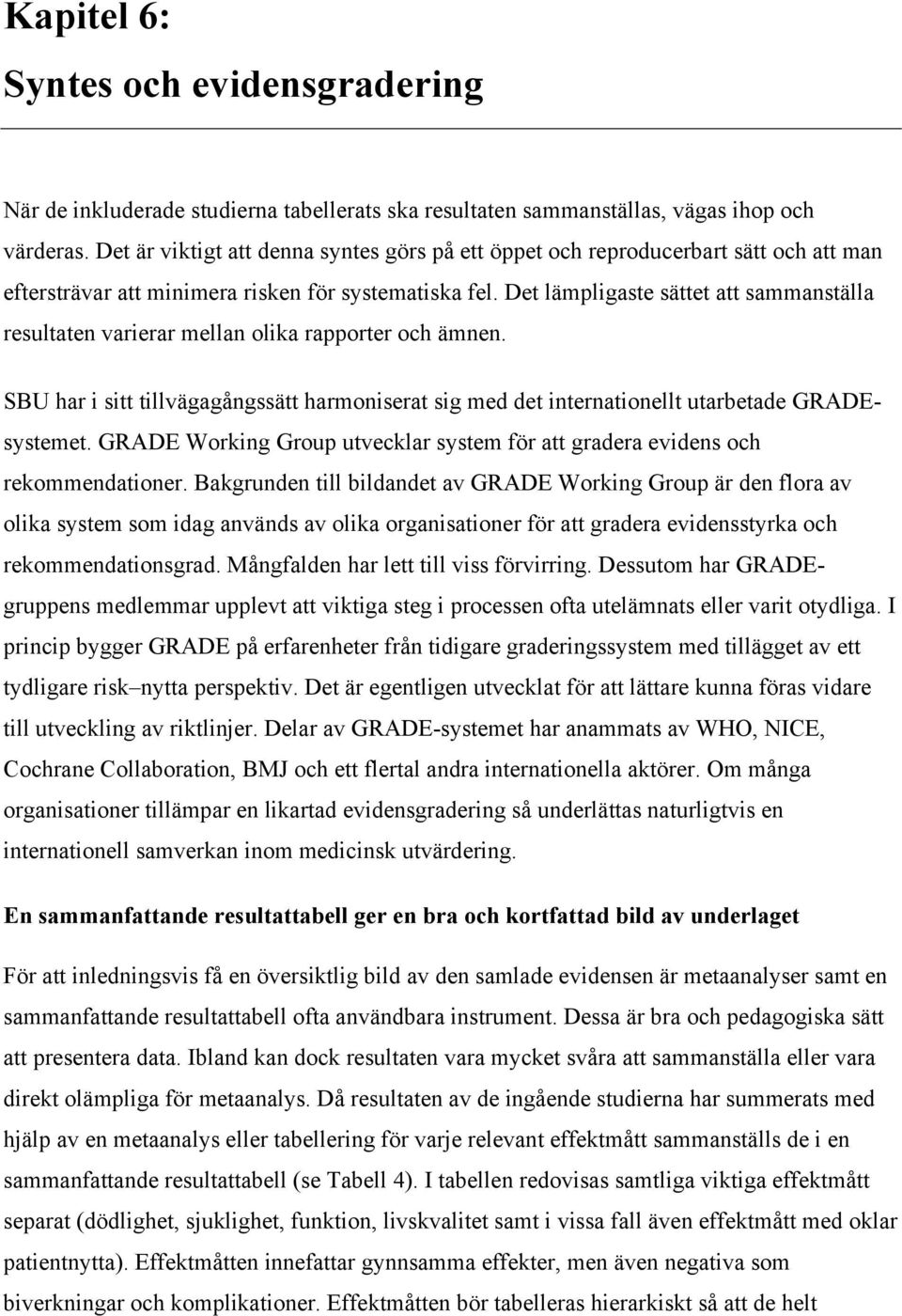 Det lämpligaste sättet att sammanställa resultaten varierar mellan olika rapporter och ämnen. SBU har i sitt vägagångssätt harmoniserat sig med det internationellt utarbetade GRADEsystemet.