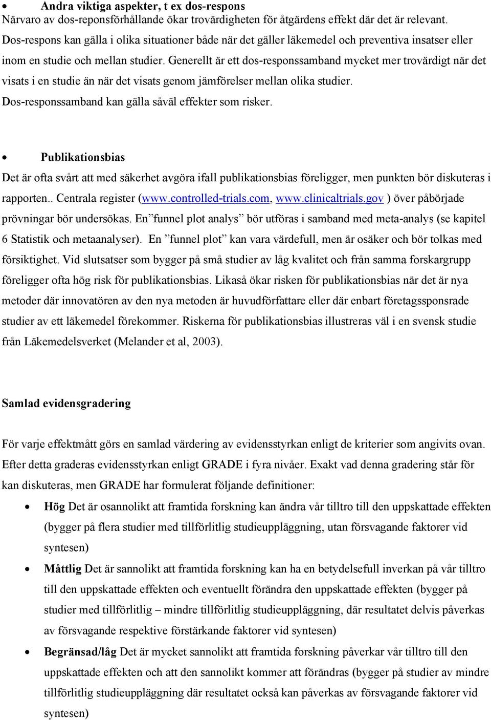 Generellt är ett dos-responssamband mycket mer trovärdigt när det visats i en studie än när det visats genom jämförelser mellan olika. Dos-responssamband kan gälla såväl effekter som risker.