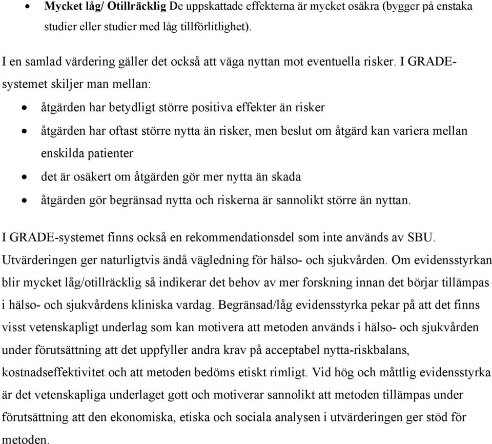 det är osäkert om åtgärden gör mer nytta än skada åtgärden gör begränsad nytta och riskerna är sannolikt större än nyttan. I GRADE-systemet finns också en rekommendationsdel som inte används av SBU.