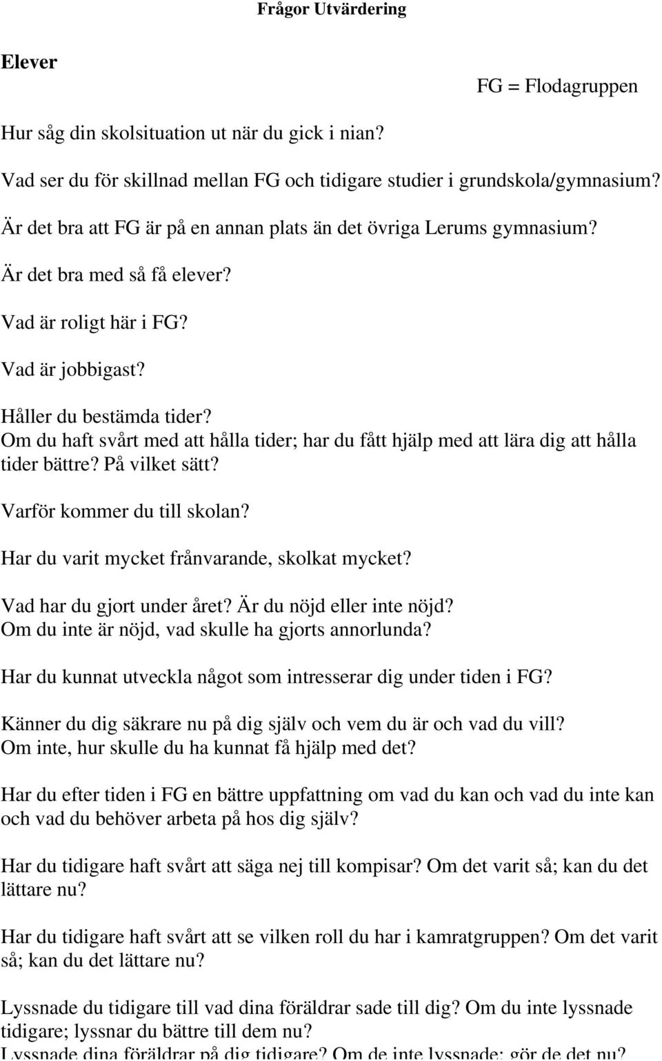 Om du haft svårt med att hålla tider; har du fått hjälp med att lära dig att hålla tider bättre? På vilket sätt? Varför kommer du till skolan? Har du varit mycket frånvarande, skolkat mycket?