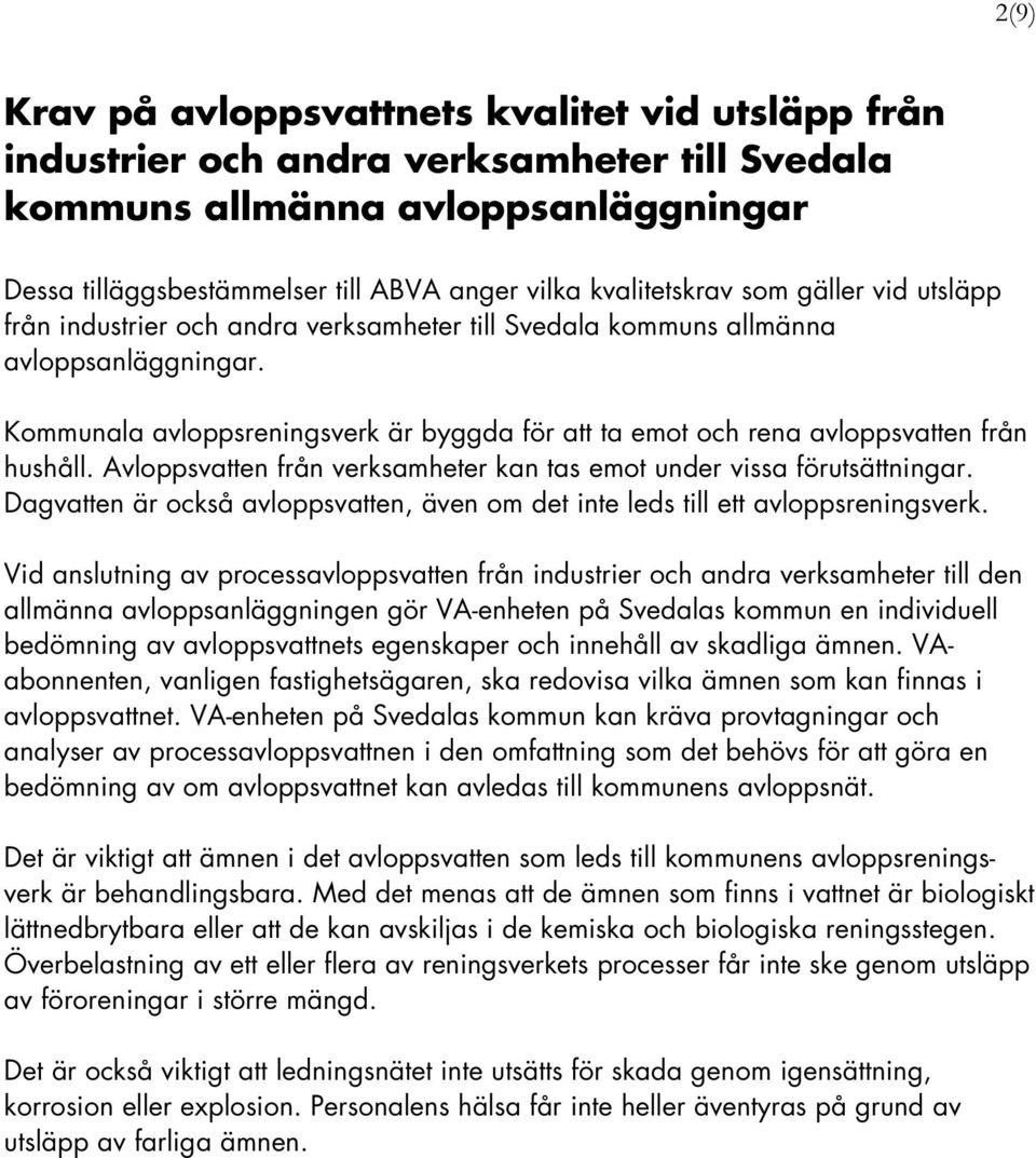 Kommunala avloppsreningsverk är byggda för att ta emot och rena avloppsvatten från hushåll. Avloppsvatten från verksamheter kan tas emot under vissa förutsättningar.