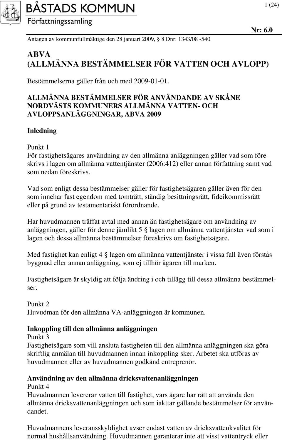 gäller vad som föreskrivs i lagen om allmänna vattentjänster (2006:412) eller annan författning samt vad som nedan föreskrivs.