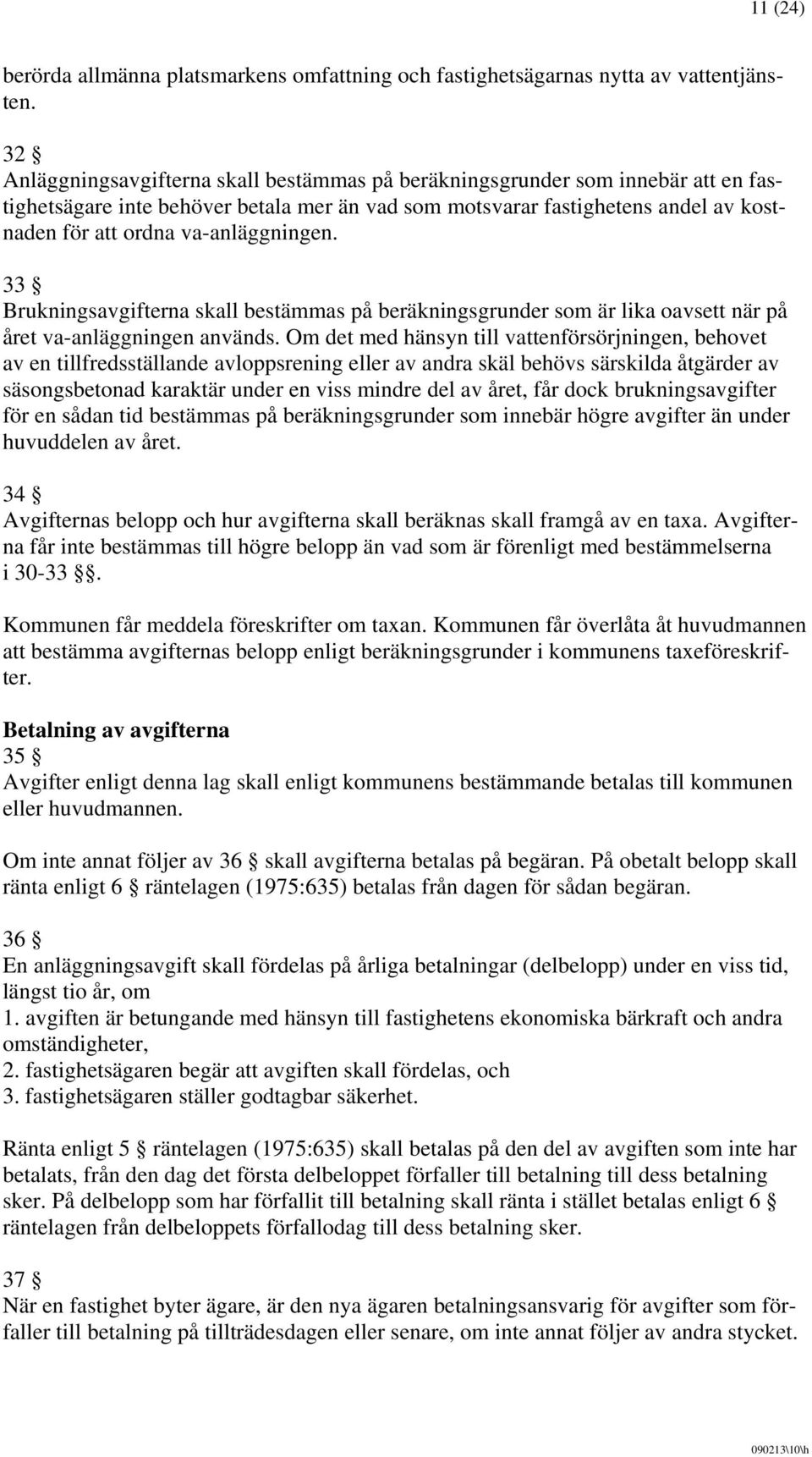 va-anläggningen. 33 Brukningsavgifterna skall bestämmas på beräkningsgrunder som är lika oavsett när på året va-anläggningen används.