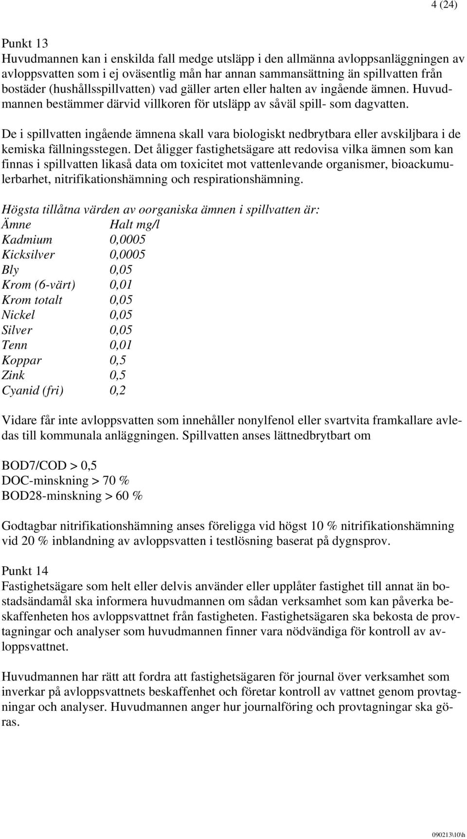 De i spillvatten ingående ämnena skall vara biologiskt nedbrytbara eller avskiljbara i de kemiska fällningsstegen.