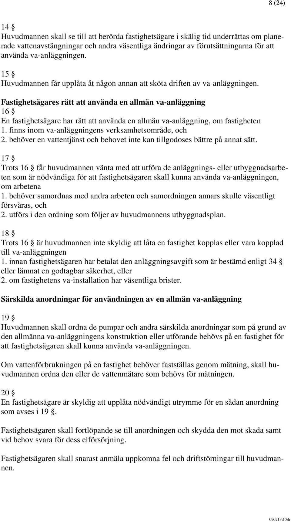 Fastighetsägares rätt att använda en allmän va-anläggning 16 En fastighetsägare har rätt att använda en allmän va-anläggning, om fastigheten 1. finns inom va-anläggningens verksamhetsområde, och 2.