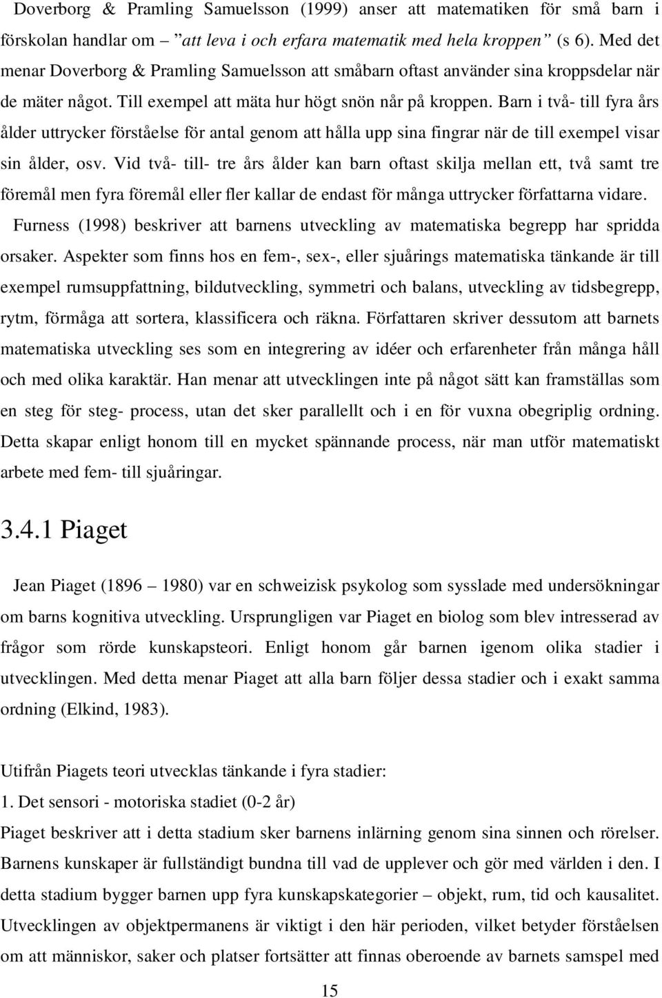 Barn i två- till fyra års ålder uttrycker förståelse för antal genom att hålla upp sina fingrar när de till exempel visar sin ålder, osv.