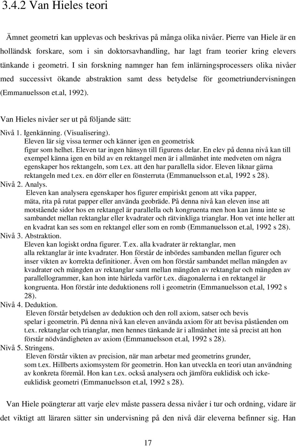 I sin forskning namnger han fem inlärningsprocessers olika nivåer med successivt ökande abstraktion samt dess betydelse för geometriundervisningen (Emmanuelsson et.al, 1992).